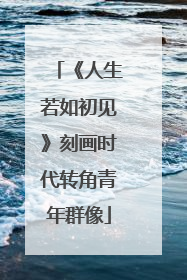 《人生若如初见》刻画时代转角青年群像