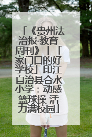 《贵州法治报·教育周刊》丨「家门口的好学校」印江自治县合水小学：动感篮球操 活力满校园