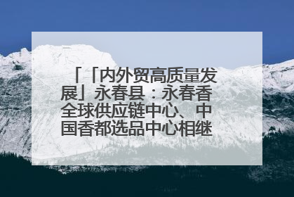 「内外贸高质量发展」永春县：永春香全球供应链中心、中国香都选品中心相继运营——一根香“点燃”百亿产业