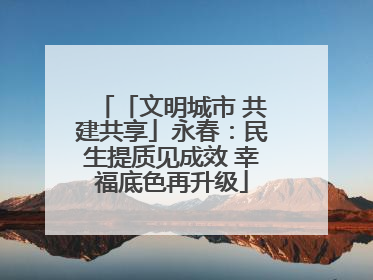 「文明城市 共建共享」永春：民生提质见成效 幸福底色再升级