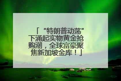 “特朗普动荡”下涌起实物黄金抢购潮，全球富豪聚焦新加坡金库！