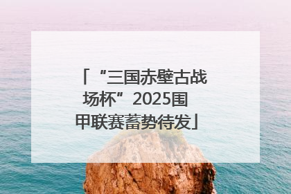 “三国赤壁古战场杯”2025围甲联赛蓄势待发