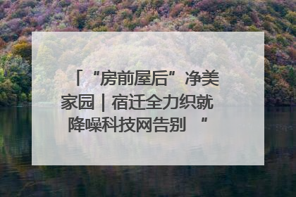 “房前屋后”净美家园｜宿迁全力织就降噪科技网告别 “声” 烦恼