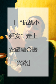 “抗战小延安”走上农旅融合振兴路