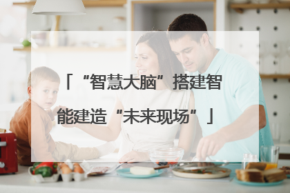 “智慧大脑”搭建智能建造“未来现场”