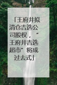王府井拟清仓吉选公司股权，“王府井吉选超市”将成过去式