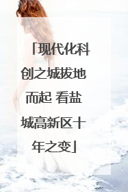 现代化科创之城拔地而起 看盐城高新区十年之变