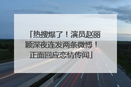热搜爆了！演员赵丽颖深夜连发两条微博！正面回应恋情传闻