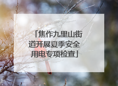 焦作九里山街道开展夏季安全用电专项检查