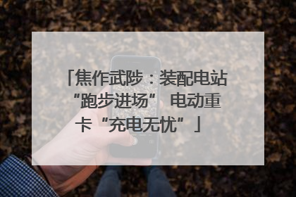 焦作武陟：装配电站“跑步进场” 电动重卡“充电无忧”