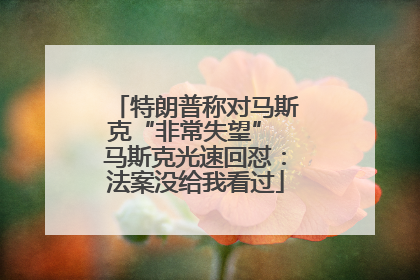 特朗普称对马斯克“非常失望” 马斯克光速回怼：法案没给我看过