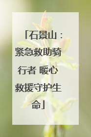 石景山：紧急救助骑行者 暖心救援守护生命
