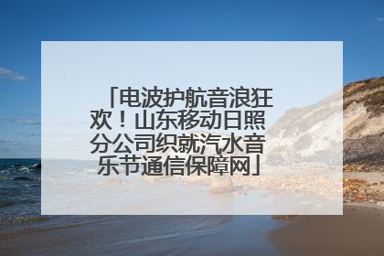 电波护航音浪狂欢！山东移动日照分公司织就汽水音乐节通信保障网