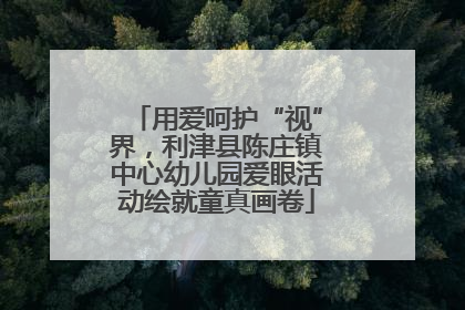 用爱呵护“视”界，利津县陈庄镇中心幼儿园爱眼活动绘就童真画卷