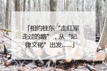 相约桂东“走红军走过的路”，从“纪律文化”出发……