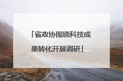 省政协围绕科技成果转化开展调研