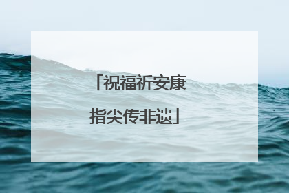 祝福祈安康 指尖传非遗