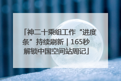 神二十乘组工作“进度条”持续刷新｜165秒解锁中国空间站周记