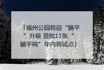 福州公园将迎“躺平”升级 首批11张“躺平椅”年内将试点