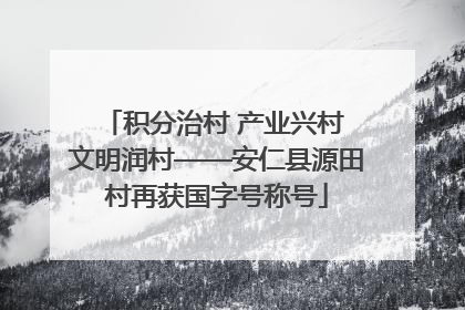 积分治村 产业兴村 文明润村——安仁县源田村再获国字号称号