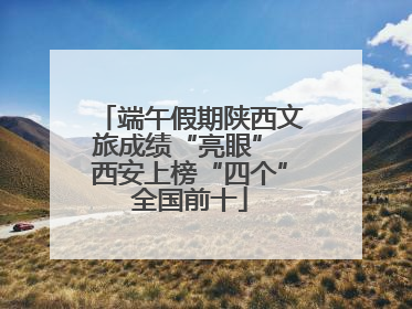 端午假期陕西文旅成绩“亮眼” 西安上榜“四个”全国前十