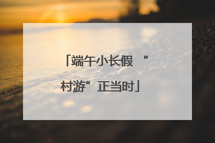 端午小长假 “村游”正当时
