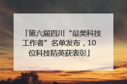 第六届四川“最美科技工作者”名单发布，10位科技精英获表彰