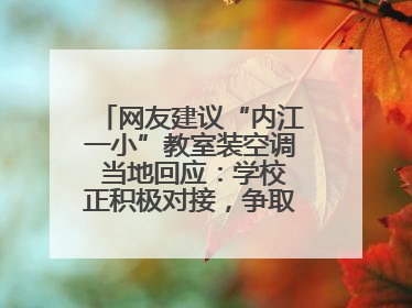 网友建议“内江一小”教室装空调 当地回应：学校正积极对接，争取支持逐年安装