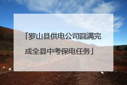 罗山县供电公司圆满完成全县中考保电任务