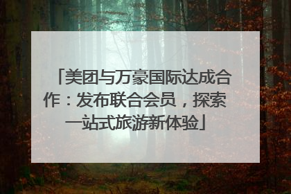 美团与万豪国际达成合作：发布联合会员，探索一站式旅游新体验
