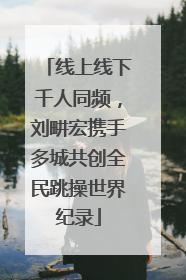 线上线下千人同频，刘畊宏携手多城共创全民跳操世界纪录
