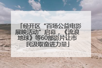 经开区“百场公益电影展映活动”启幕，《流浪地球》等60部影片让市民汲取奋进力量