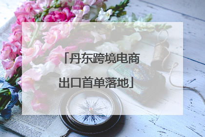 丹东跨境电商出口首单落地