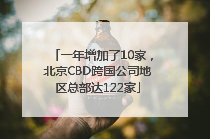 一年增加了10家，北京CBD跨国公司地区总部达122家