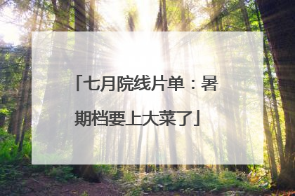 七月院线片单：暑期档要上大菜了
