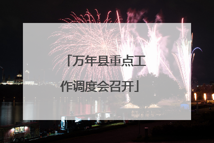 万年县重点工作调度会召开