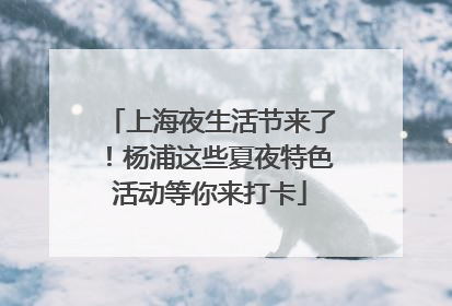 上海夜生活节来了！杨浦这些夏夜特色活动等你来打卡