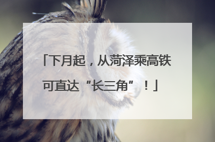 下月起，从菏泽乘高铁可直达“长三角”！