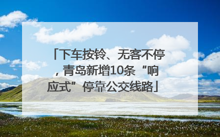 下车按铃、无客不停，青岛新增10条“响应式”停靠公交线路