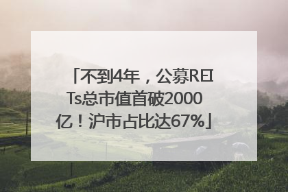 不到4年，公募REITs总市值首破2000亿！沪市占比达67%