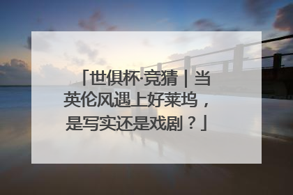 世俱杯·竞猜｜当英伦风遇上好莱坞，是写实还是戏剧？