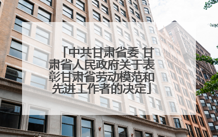 中共甘肃省委 甘肃省人民政府关于表彰甘肃省劳动模范和先进工作者的决定