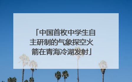 中国首枚中学生自主研制的气象探空火箭在青海冷湖发射