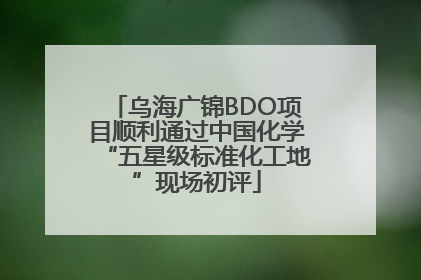 乌海广锦BDO项目顺利通过中国化学“五星级标准化工地”现场初评