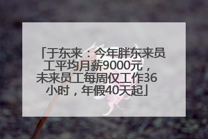 于东来：今年胖东来员工平均月薪9000元，未来员工每周仅工作36小时，年假40天起