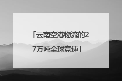 云南空港物流的27万吨全球竞速