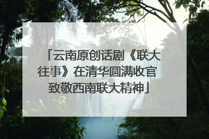云南原创话剧《联大往事》在清华圆满收官 致敬西南联大精神