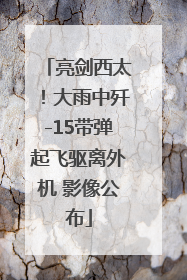 亮剑西太！大雨中歼-15带弹起飞驱离外机 影像公布