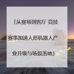 从赛场到客厅 竞技赛事加速人形机器人产业升级与场景落地