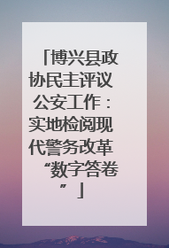 博兴县政协民主评议公安工作：实地检阅现代警务改革“数字答卷”